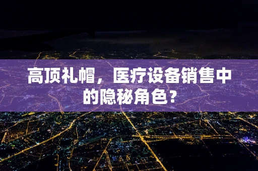 高顶礼帽，医疗设备销售中的隐秘角色？