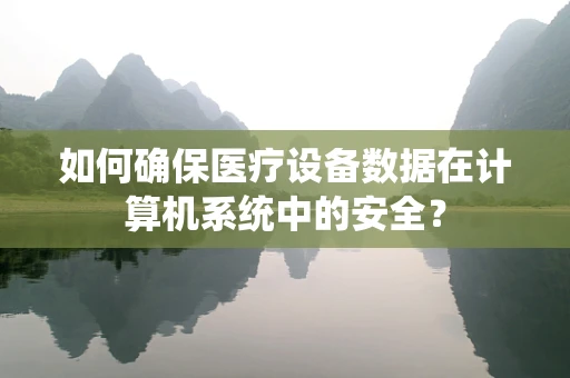 如何确保医疗设备数据在计算机系统中的安全？