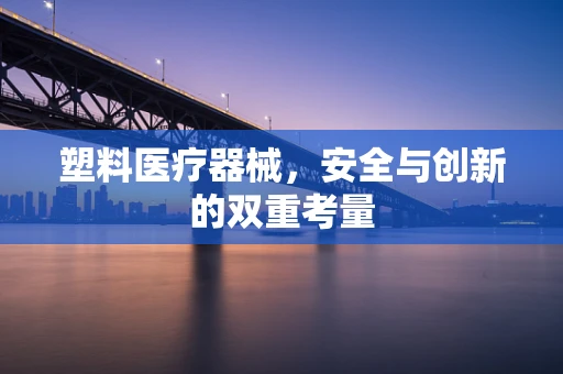 塑料医疗器械，安全与创新的双重考量