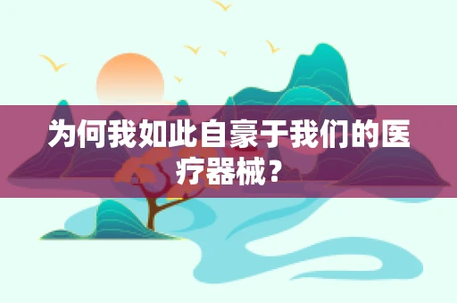 为何我如此自豪于我们的医疗器械？