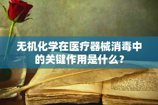 无机化学在医疗器械消毒中的关键作用是什么？