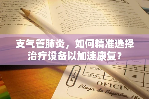 支气管肺炎，如何精准选择治疗设备以加速康复？