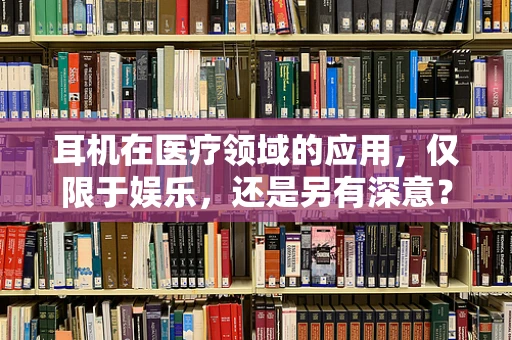 耳机在医疗领域的应用，仅限于娱乐，还是另有深意？