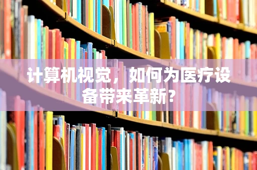 计算机视觉，如何为医疗设备带来革新？