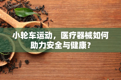 小轮车运动，医疗器械如何助力安全与健康？