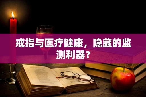 戒指与医疗健康，隐藏的监测利器？