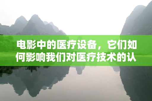 电影中的医疗设备，它们如何影响我们对医疗技术的认知？