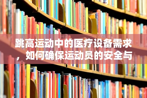 跳高运动中的医疗设备需求，如何确保运动员的安全与性能？