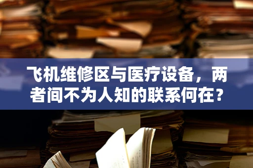 飞机维修区与医疗设备，两者间不为人知的联系何在？