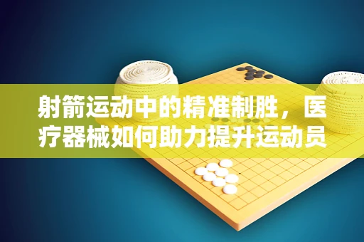 射箭运动中的精准制胜，医疗器械如何助力提升运动员表现？