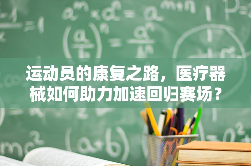 运动员的康复之路，医疗器械如何助力加速回归赛场？