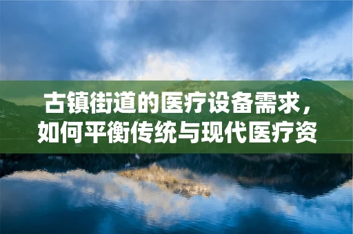 古镇街道的医疗设备需求，如何平衡传统与现代医疗资源？